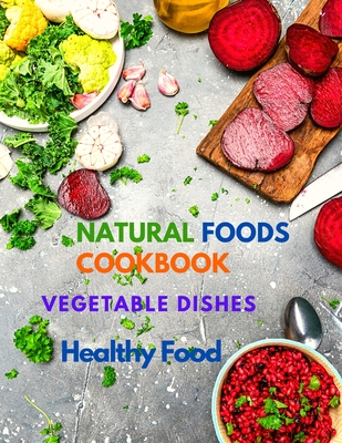 Natural Foods Cookbook, Vegetable Dishes, and Healthy Food: 400+ Delicious Plant-Based Recipes - Sorens Books