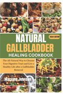 Natural Gallbladder Healing Cookbook: The All-Natural Way to Cleanse Your Digestive Tract and Live a Healthy Life after a Gallbladder Removal