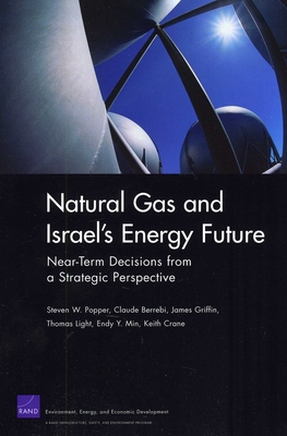 Natural Gas and Israel's Energy Future: Near-Term Decisions from a Strategic Perspective - Popper, Steven W, and Berrebi, Claude, and Griffin, James