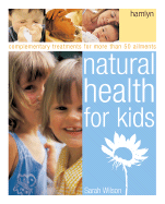 Natural Health for Kids: Self-Help and Complementary Treatments for More Than 100 Ailments