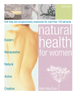 Natural Health for Women: Self-Help and Complementary Treatments for More Than 100 Ailments - MacEoin, Beth