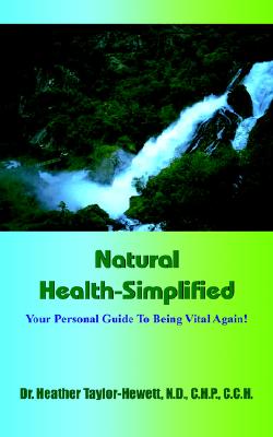 Natural Health-Simplified: Your Personal Guide To Being Vital Again! - Taylor-Hewett, Heather, Dr.