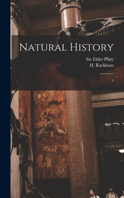 Natural history: 1 - Pliny, The Elder (Creator), and Rackham, H 1868-1944