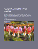 Natural History of Hawaii: Being an Account of the Hawaiian People, the Geology and Geography of the Islands, and the Native and Introduced Plants and Animals of the Group