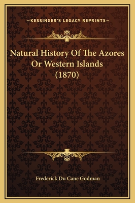 Natural History of the Azores or Western Islands (1870) - Godman, Frederick Du Cane