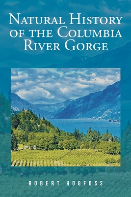Natural History of the Columbia River Gorge - Hogfoss, Robert