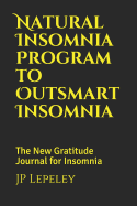 Natural Insomnia Program to Outsmart Insomnia: The New Gratitude Journal for Insomnia
