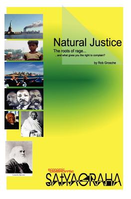 Natural Justice - Economic Satyagraha: The roots of rage. ...and what gives you the right to complain? - Parsons, Jim (Editor), and Grosche, Veit, and Grosche, Rob G U