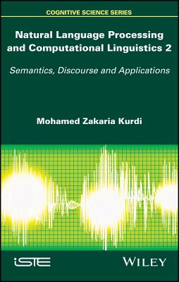 Natural Language Processing and Computational Linguistics 2: Semantics, Discourse and Applications - Kurdi, Mohamed Zakaria