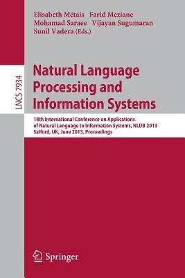 Natural Language Processing and Information Systems: 18th International Conference on Applications of Natural Language to Information Systems, NLDB 2013, Salford, UK, Proceedings - Mtais, Elisabeth (Editor), and Meziane, Farid (Editor), and Sararee, Mohamad (Editor)
