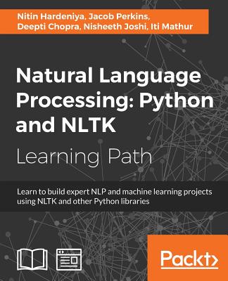 Natural Language Processing: Python and NLTK - Perkins, Jacob, and Hardeniya, Nitin, and Chopra, Deepti