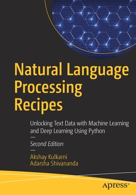 Natural Language Processing Recipes: Unlocking Text Data with Machine Learning and Deep Learning Using Python - Kulkarni, Akshay, and Shivananda, Adarsha