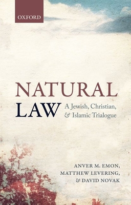 Natural Law: A Jewish, Christian, and Islamic Trialogue - Emon, Anver M., and Levering, Matthew, and Novak, David