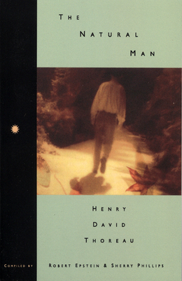 Natural Man: Henry David Thoreau - Epstein, Robert (Compiled by), and Phillips, Sherry (Compiled by)