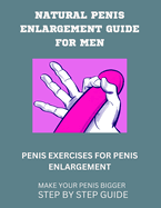 Natural Penis Enlargement Guide for Men: Penis Exercises for Penis Enlargement