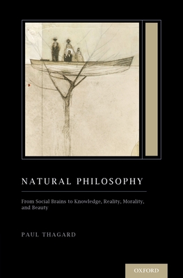 Natural Philosophy: From Social Brains to Knowledge, Reality, Morality, and Beauty (Treatise on Mind and Society) - Thagard, Paul