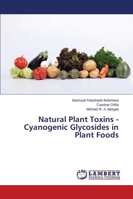 Natural Plant Toxins - Cyanogenic Glycosides in Plant Foods - Bolarinwa Islamiyat Folashade, and Orfila Caroline, and Morgan Michael R a