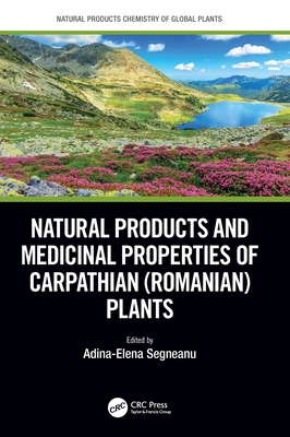 Natural Products and Medicinal Properties of Carpathian (Romanian) Plants - Segneanu, Adina-Elena (Editor)
