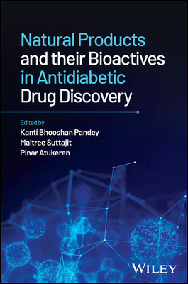 Natural Products and Their Bioactives in Antidiabetic Drug Discovery - Pandey, Kanti Bhooshan (Editor), and Suttajit, Maitree (Editor), and Atukeren, Pinar (Editor)