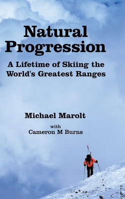 Natural Progression: A Lifetime of Skiing the World's Greatest Ranges - Marolt, Michael, and Burns, Cameron M