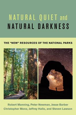 Natural Quiet and Natural Darkness: The New Resources of the National Parks - Manning, Robert, and Newman, Peter, and Barber, Jesse