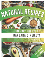 Natural Recipes Inspired by Barbara O'Neill's Teachings: Wholesome Plant-Based Yummy Food