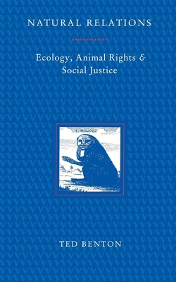 Natural Relations: Ecology, Animal Rights and Social Justice - Benton, Ted