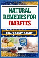 Natural Remedies for Diabetes: Empower Your Health, Discovering Natural Solutions To Control And Enhance Well-Being