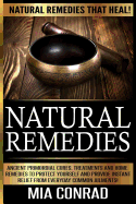 Natural Remedies - MIA Conrad: Ancient Primordial Cures, Treatments and Home Remedies to Protect Yourself and Provide Instant Relief from Everyday Common Ailments!