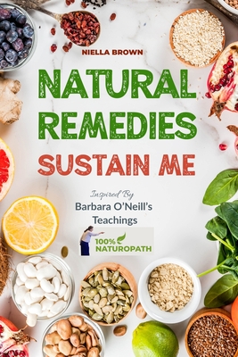 Natural Remedies Sustain Me: Over 100 Herbal Remedies for all Kinds of Ailments- What the Big Pharma Doesn't Want You To Know Inspired By Barbara O'Neill's - Brown, Niella