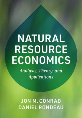Natural Resource Economics: Analysis, Theory, and Applications - Conrad, Jon M., and Rondeau, Daniel