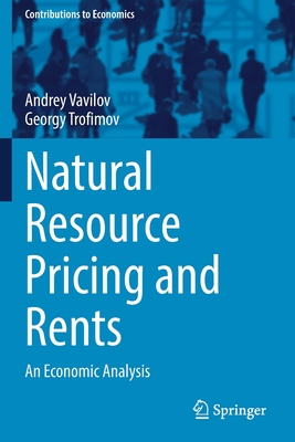 Natural Resource Pricing and Rents: An Economic Analysis - Vavilov, Andrey, and Trofimov, Georgy
