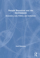 Natural Resources and the Environment: Economics, Law, Politics, and Institutions