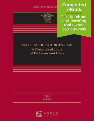 Natural Resources Law: A Place-Based Book of Problems and Cases [Connected Ebook] - Klein, Christine A, and Birdsong, Bret C, and Klass, Alexandra B