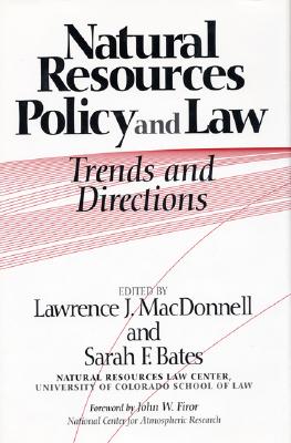 Natural Resources Policy and Law: Trends and Directions - MacDonnell, Lawrence (Editor), and Bates, Sarah F (Editor), and Firor, John, Mr. (Foreword by)