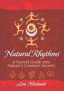 Natural Rhythms: A Sacred Guide into Nature's Creation Secrets