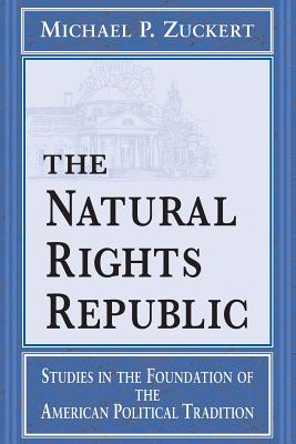 Natural Rights Republic: Studies in the Foundation of the American Political Tradition - Zuckert, Michael P