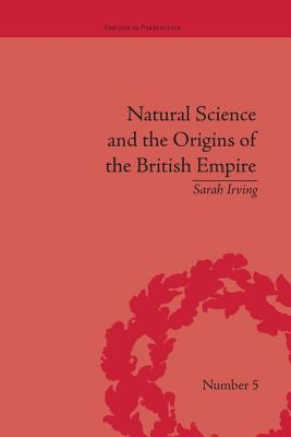 Natural Science and the Origins of the British Empire - Irving, Sarah
