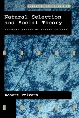 Natural Selection and Social Theory: Selected Papers of Robert Trivers - Trivers, Robert