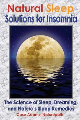 Natural Sleep Solutions for Insomnia: The Science of Sleep, Dreaming, and Nature's Sleep Remedies - Adams Naturopath, Case