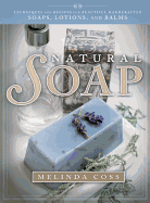 Natural Soap: Techniques and Recipes for Beautiful Handcrafted Soaps, Lotions, and Balms - Coss, Melinda