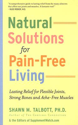 Natural Solutions for Pain-Free Living: Lasting Relief for Flexible Joints, Strong Bones and Ache-Free Muscles - Talbott, Shawn M