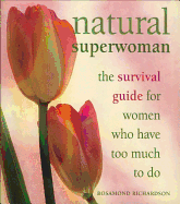 Natural Superwoman: The Survival Guide for Women with Too Much to Do