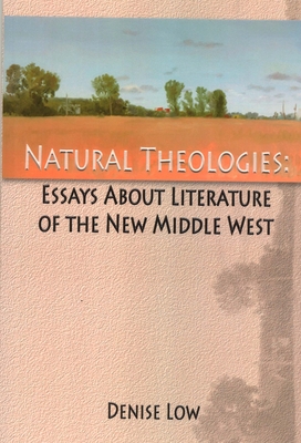 Natural Theologies: Essays about Literature of the New Middle West - Low, Denise, Dr.