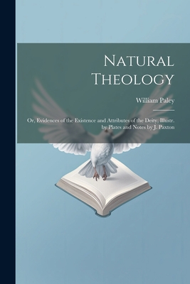Natural Theology: Or, Evidences of the Existence and Attributes of the Deity, Illustr. by Plates and Notes by J. Paxton - Paley, William