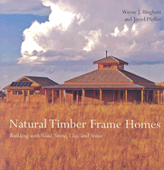 Natural Timber Frame Homes: Building with Wood, Stone, Clay and Straw - Bingham, Wayne, and Pfeffer, Jerod