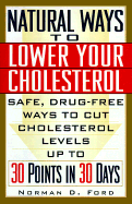Natural Ways to Lower Your Cholesterol: Safe, Drug-Free Ways to Cut Cholesterol Levels Up to 30 Points in 30 Days