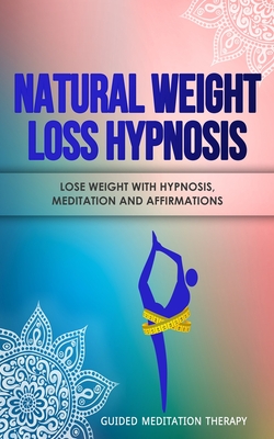 Natural Weight Loss Hypnosis: Lose Weight with Hypnosis, Meditation and Affirmations - Therapy, Guided Meditation