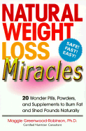 Natural Weight Loss Miracles: 20 Wonder Pills, Powders, and Supplements to Burn Fat and Shed Pounds Naturally - Greenwood-Robinson, Maggie, PhD, PH D