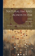 Naturalism And Agnosticism: The Gifford Lectures Delivered Before The University Of Aberdeen In The Years 1896-1898; Volume 1